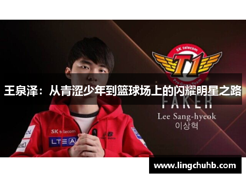 王泉泽：从青涩少年到篮球场上的闪耀明星之路